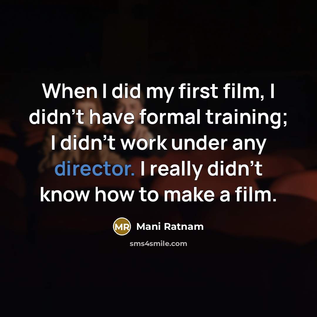 “When I did my first film, I didn't have formal…” quote by Mani Ratnam