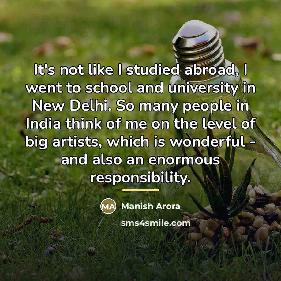 “It's not like I studied abroad, I went to school…” quote by Manish Arora