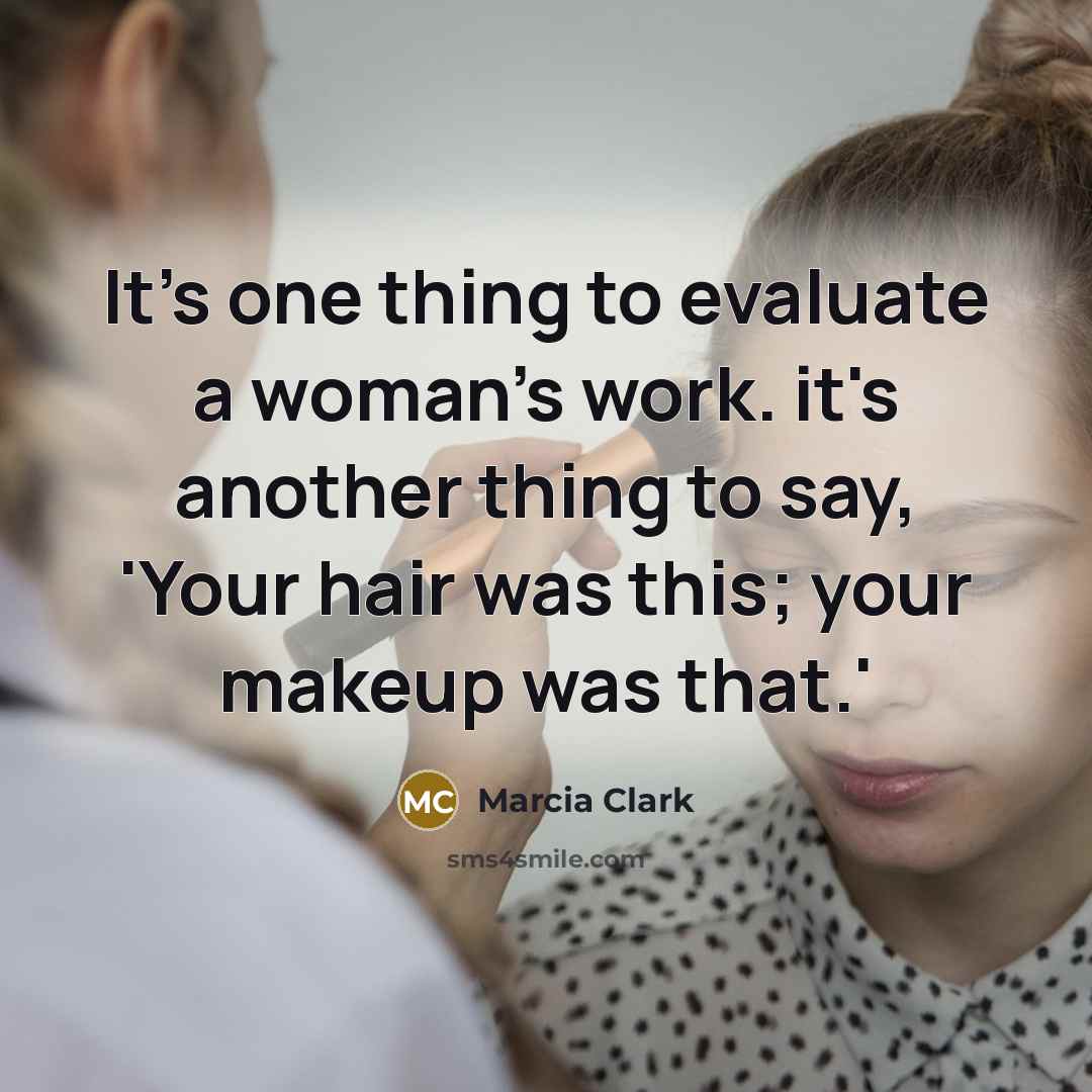 “It's one thing to evaluate a woman's work. it's another…” quote by Marcia Clark