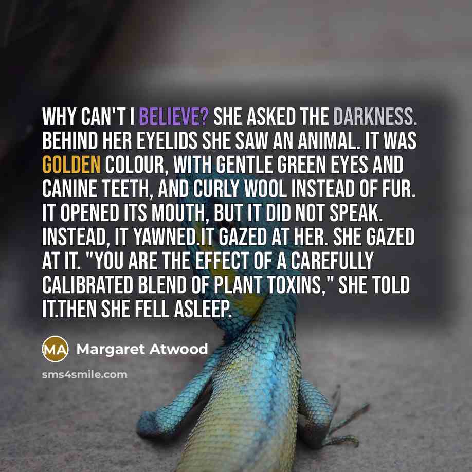 “Why can't I believe? she asked the darkness. Behind her…” quote by Margaret Atwood