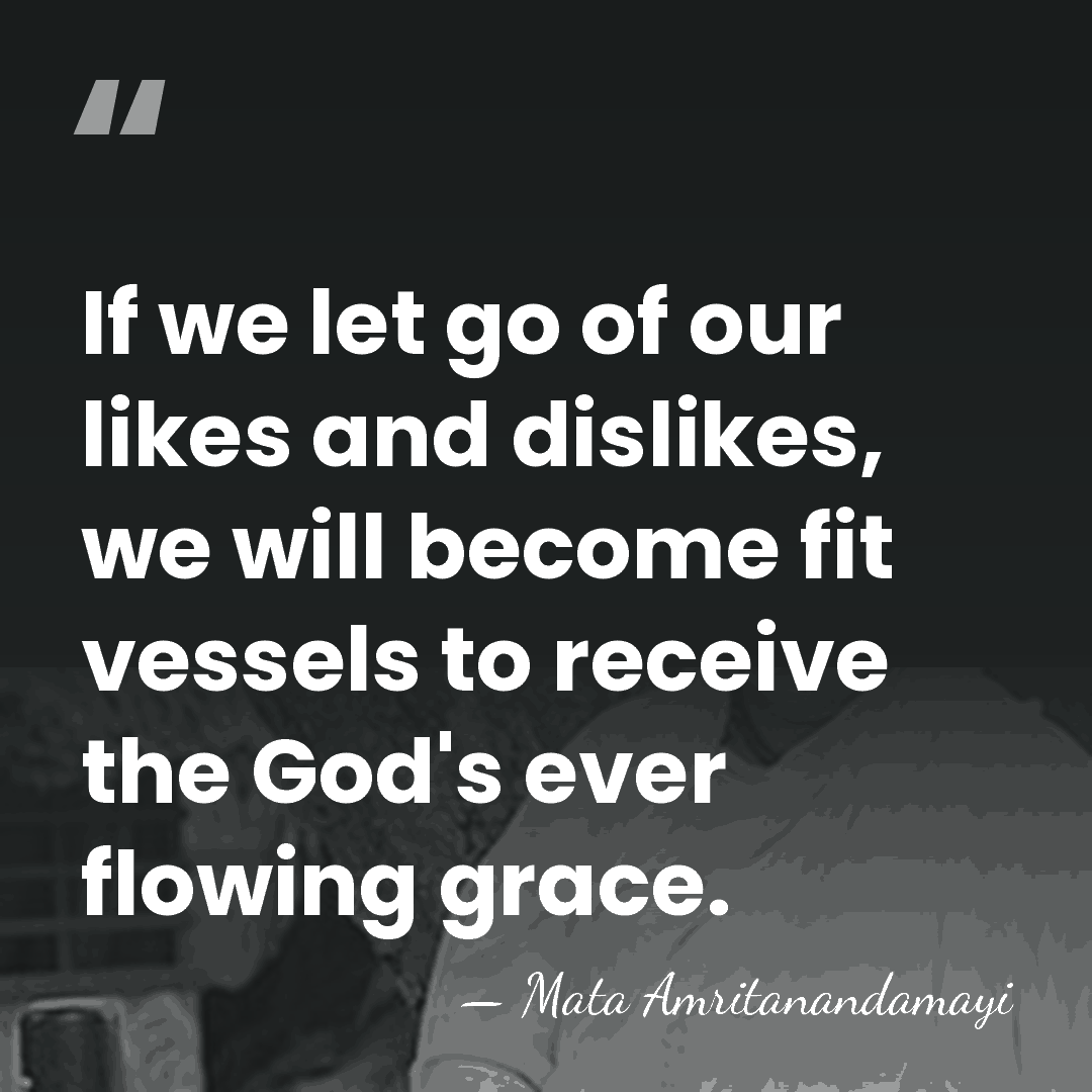 If we let go of our likes and dislikes, we will become&hellip; - Mata Amritanandamayi