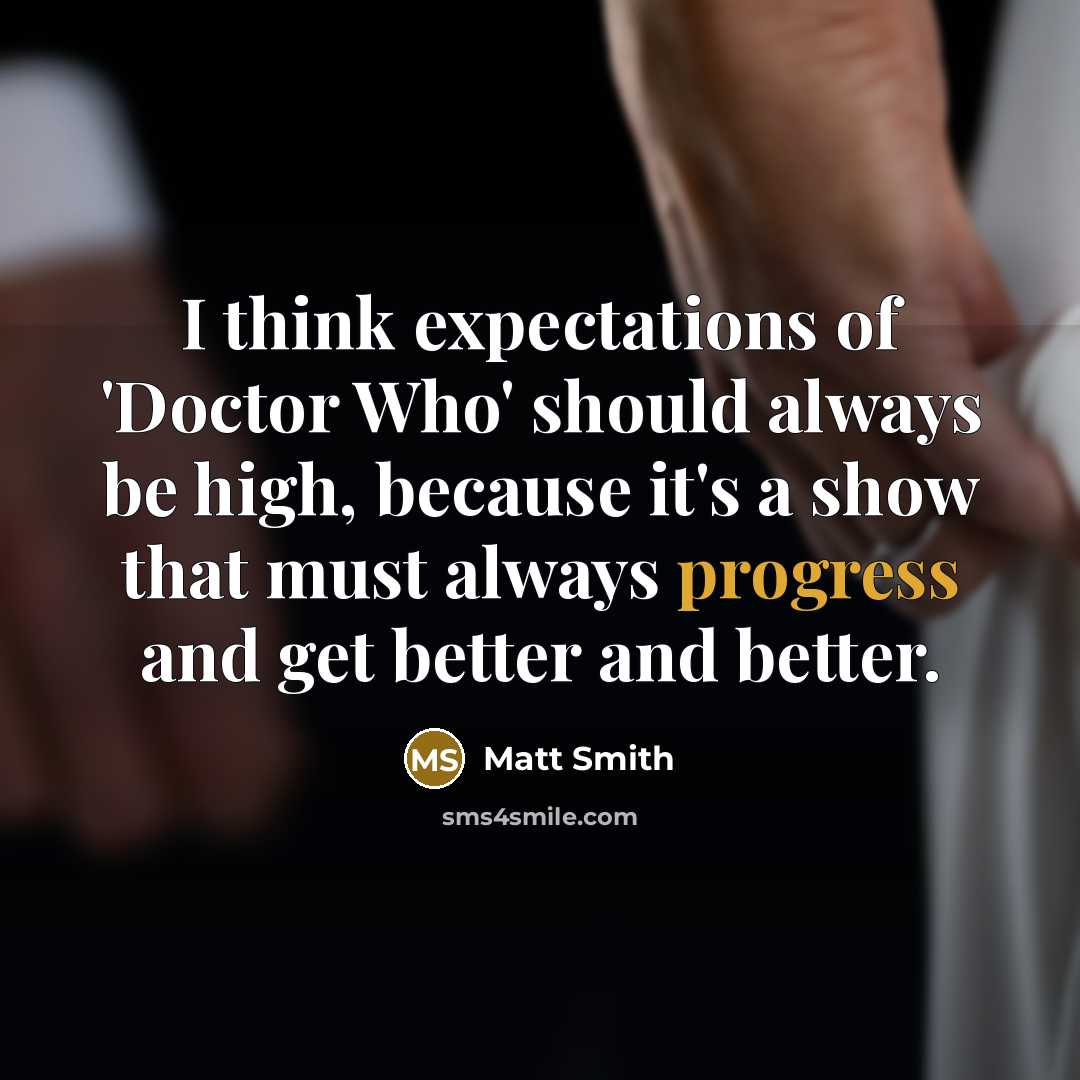 “I think expectations of 'Doctor Who' should always be high,…” quote by Matt Smith
