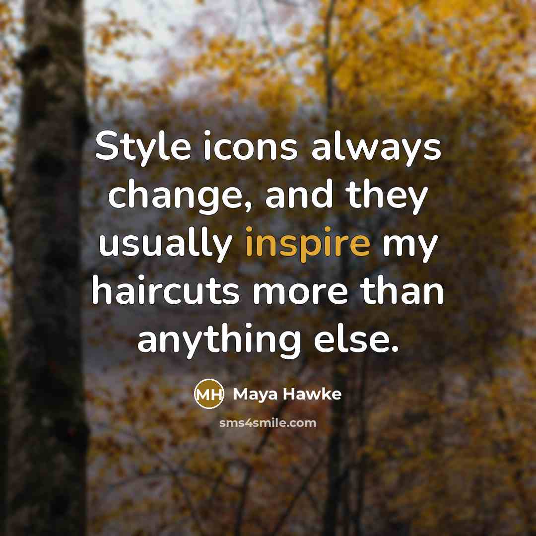 “Style icons always change, and they usually inspire my haircuts…” quote by Maya Hawke