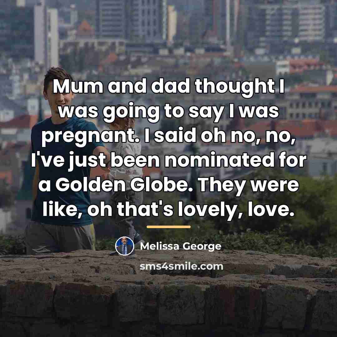 “Mum and dad thought I was going to say I…” quote by Melissa George