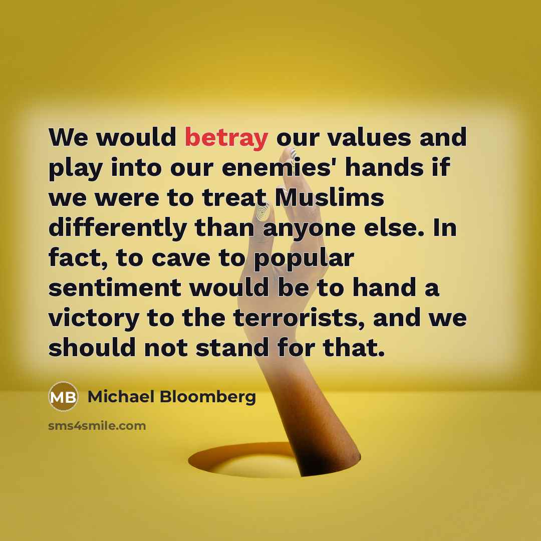 “We would betray our values and play into our enemies'…” quote by Michael Bloomberg