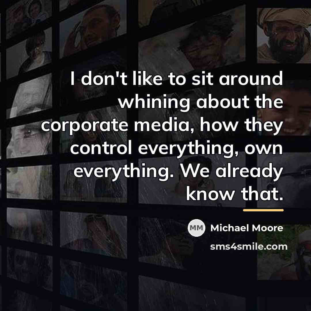 “I don't like to sit around whining about the corporate…” quote by Michael Moore