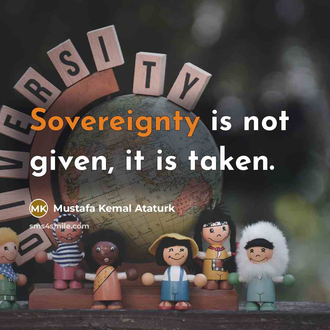 “Sovereignty is not given, it is taken.…” quote by Mustafa Kemal Ataturk