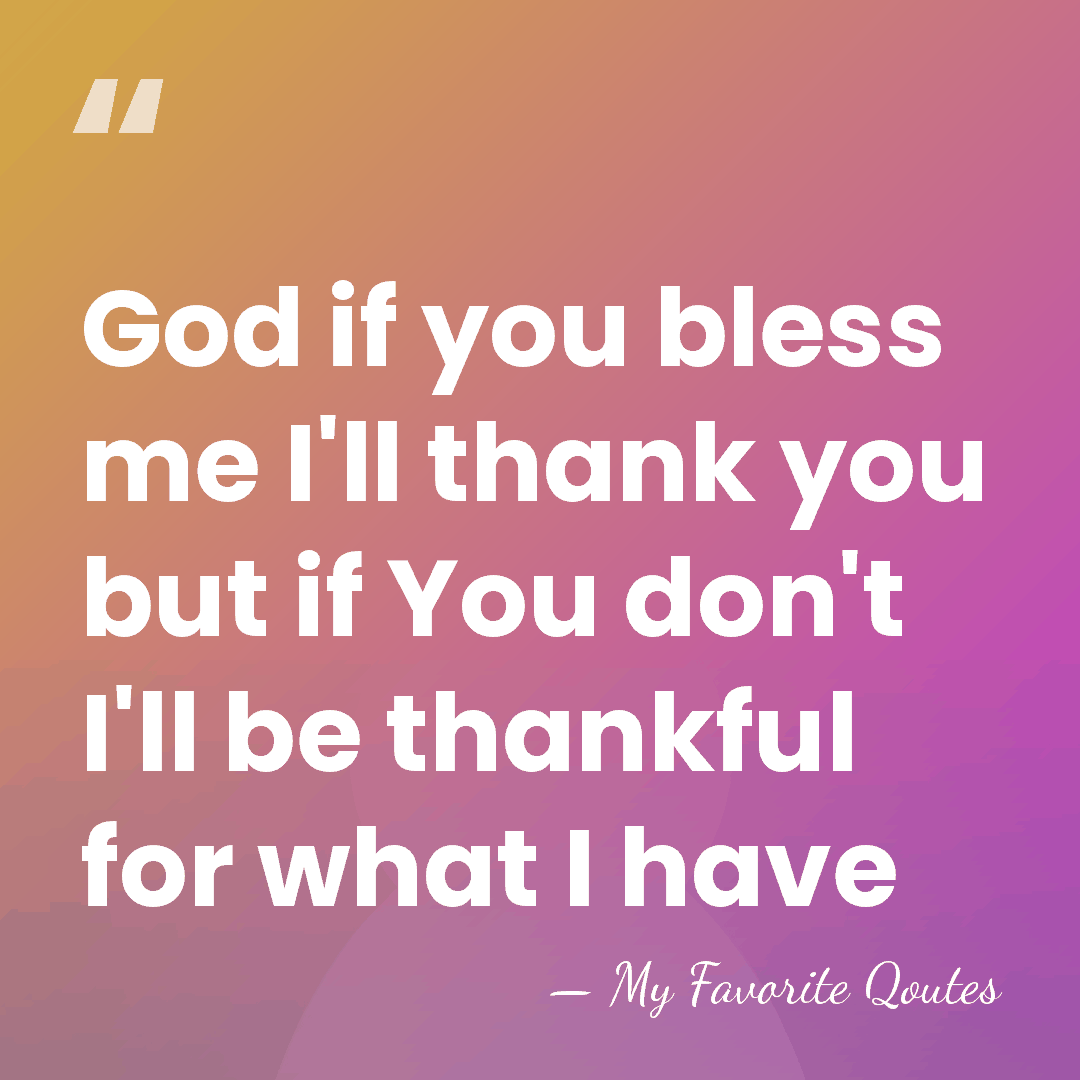 God if you bless me I'll thank you but if You don't&hellip; - My Favorite Qoutes