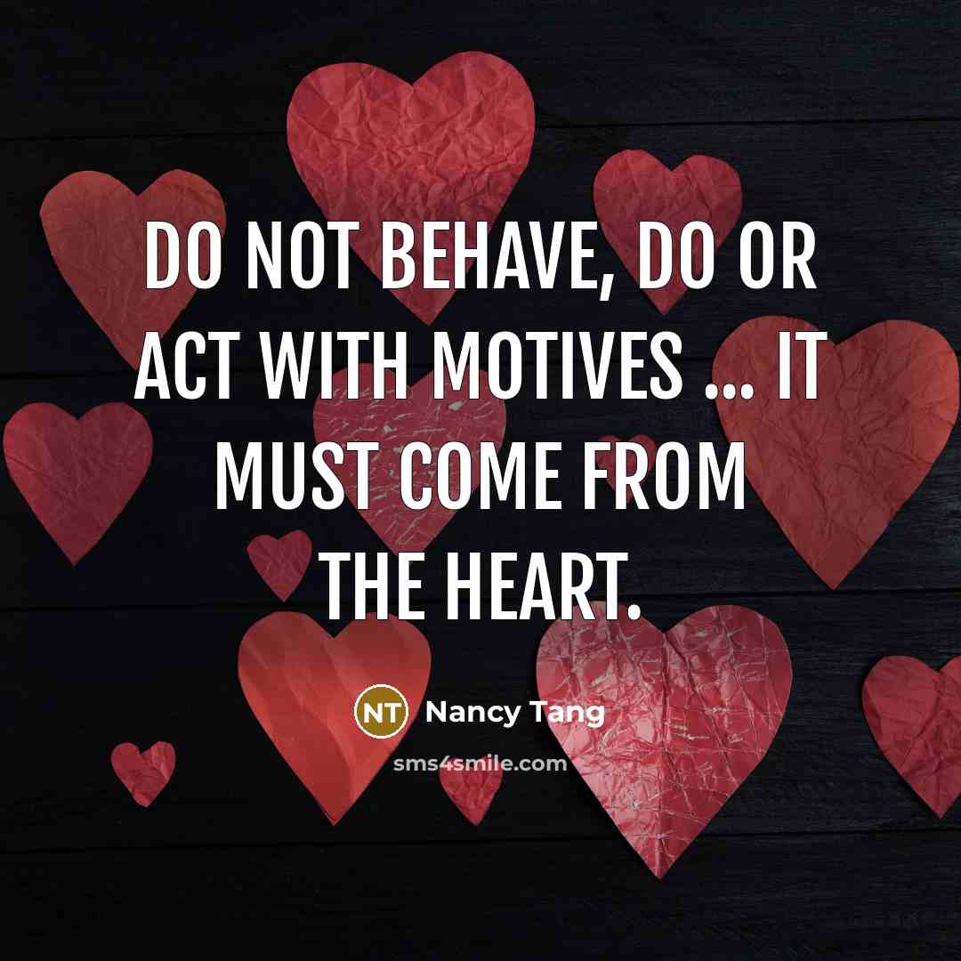 “Do not behave, do or act with motives ... It…” quote by Nancy Tang