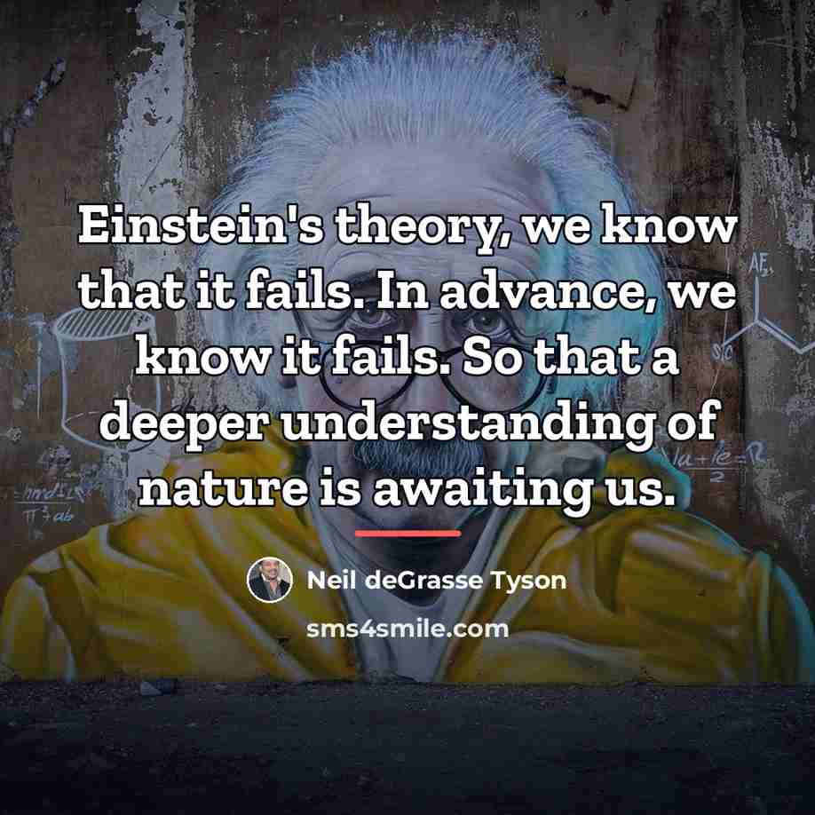 “Einstein's theory, we know that it fails. In advance, we…” quote by Neil deGrasse Tyson