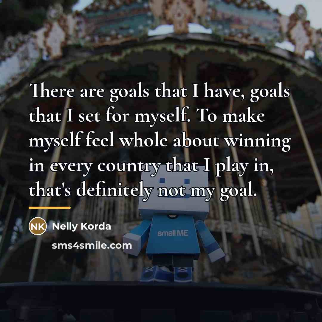 “There are goals that I have, goals that I set…” quote by Nelly Korda