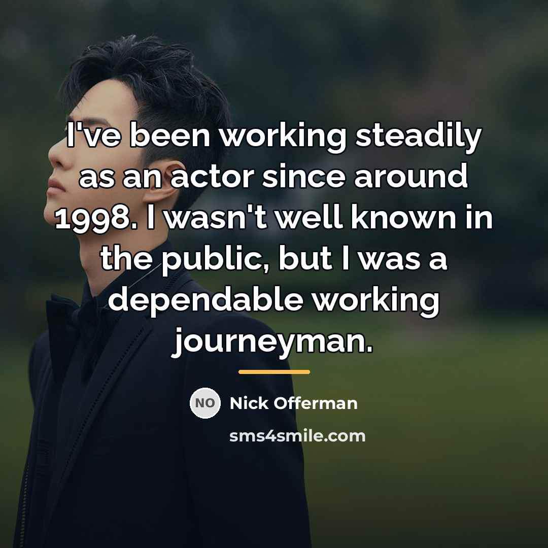 “I've been working steadily as an actor since around 1998.…” quote by Nick Offerman