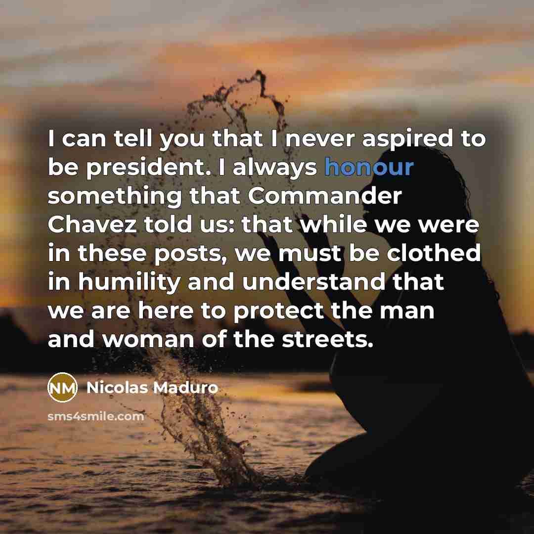 “I can tell you that I never aspired to be…” quote by Nicolas Maduro