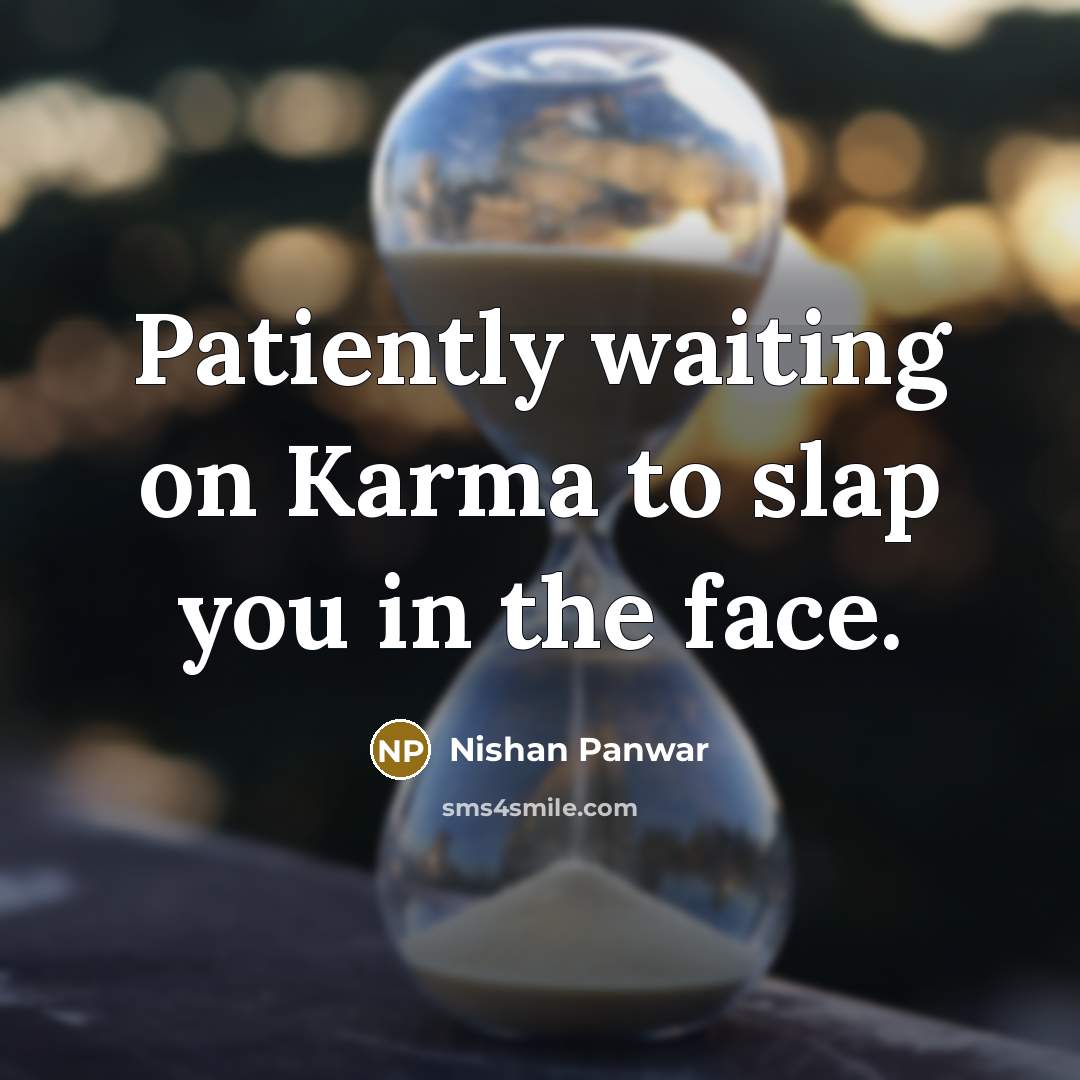 “Patiently waiting on Karma to slap you in the face.…” quote by Nishan Panwar
