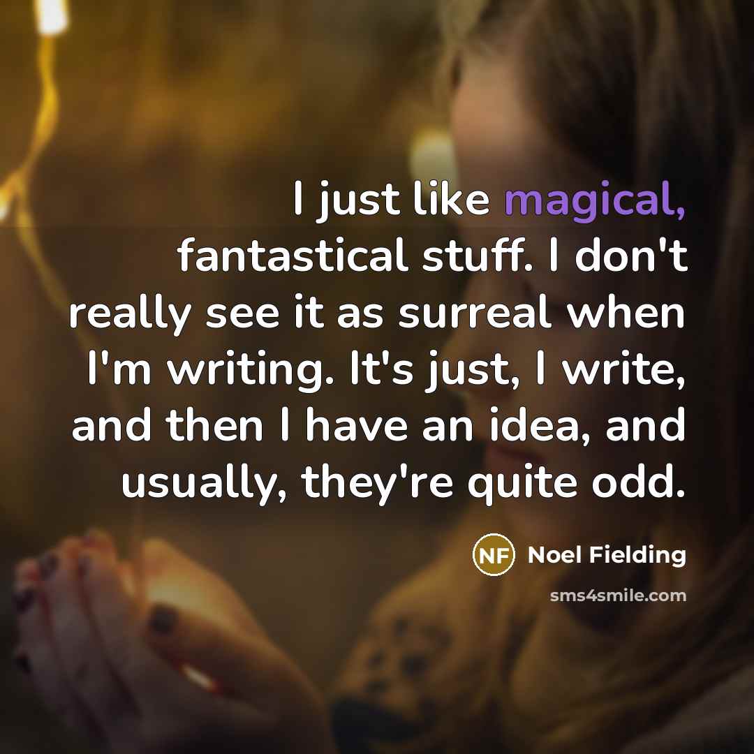 “I just like magical, fantastical stuff. I don't really see…” quote by Noel Fielding