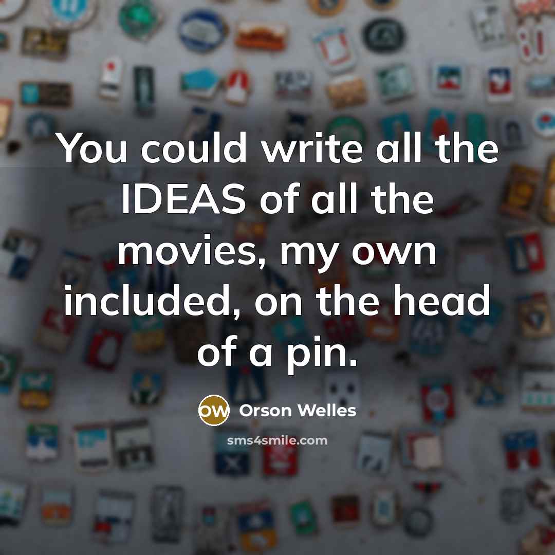 “You could write all the IDEAS of all the movies,…” quote by Orson Welles