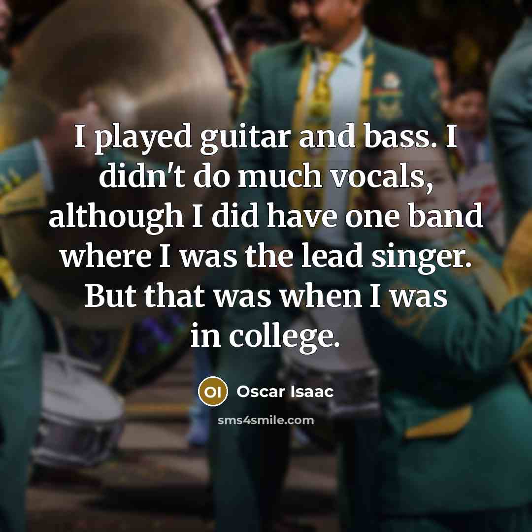 “I played guitar and bass. I didn't do much vocals,…” quote by Oscar Isaac