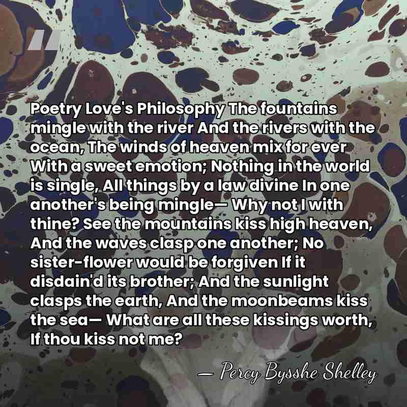 Poetry Love's Philosophy The fountains mingle with the river And the rivers&hellip; - Percy Bysshe Shelley