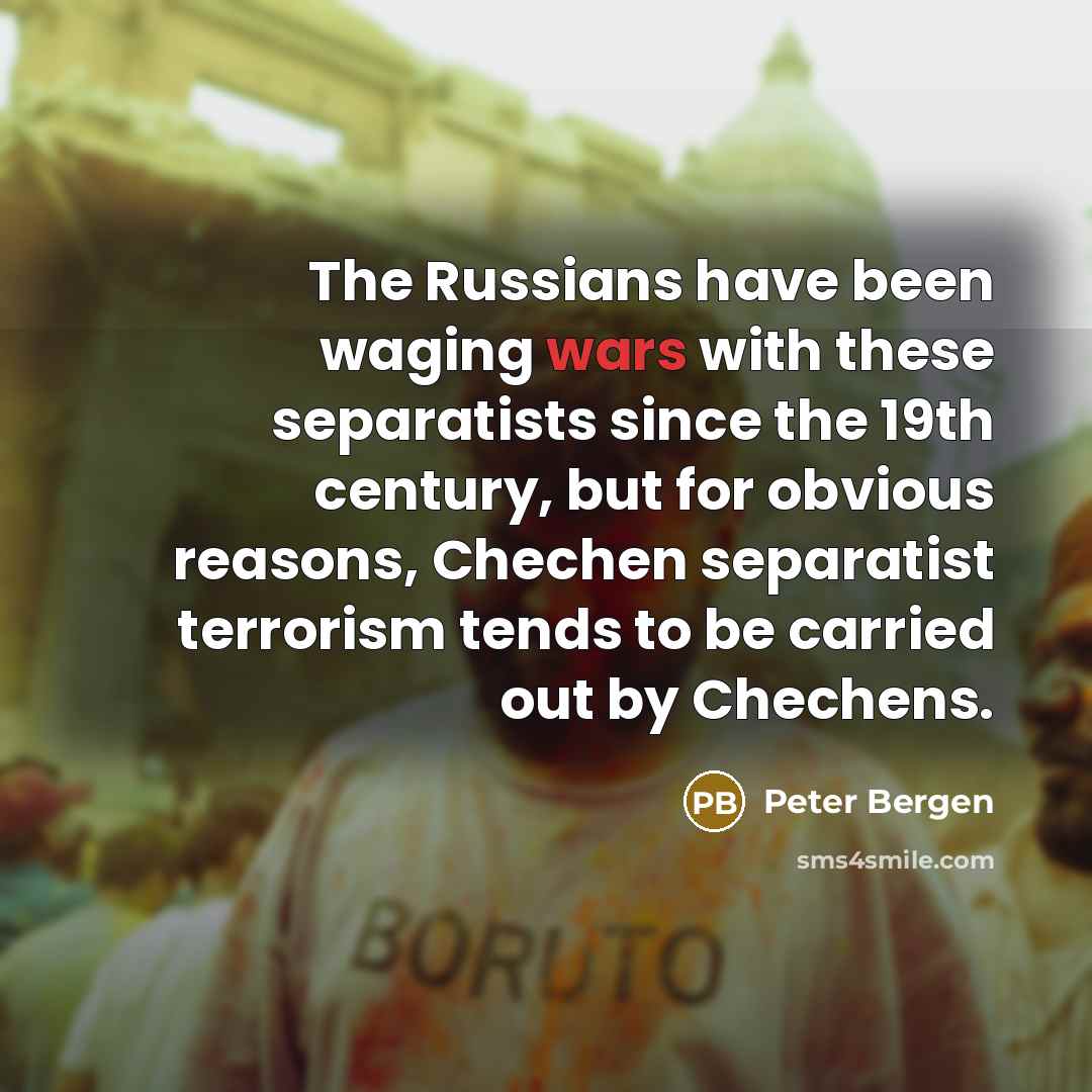 “The Russians have been waging wars with these separatists since…” quote by Peter Bergen