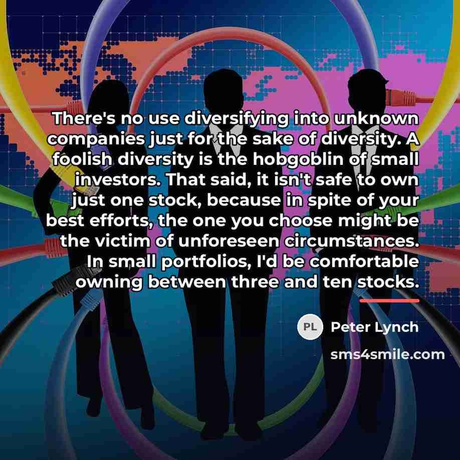 “There's no use diversifying into unknown companies just for the…” quote by Peter Lynch