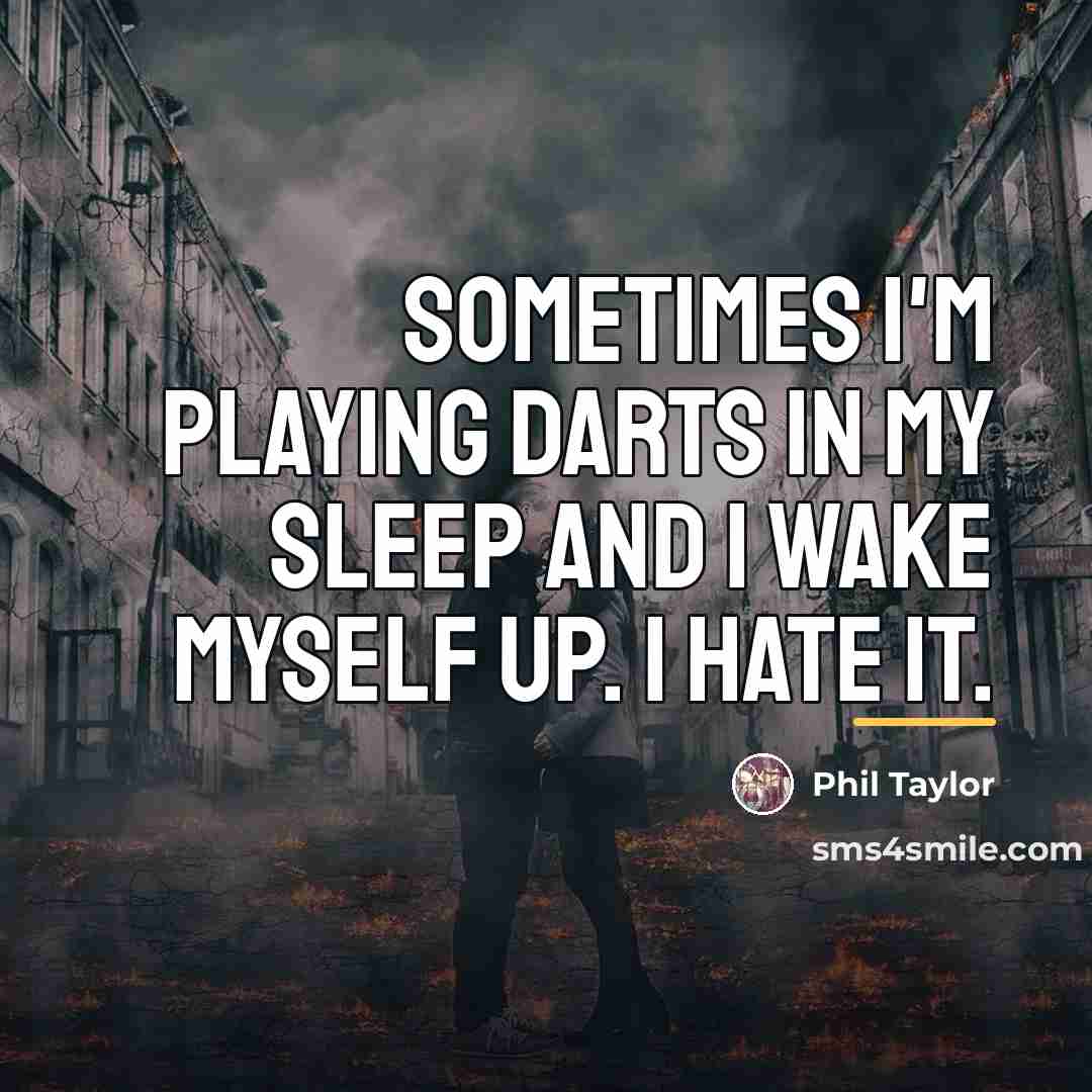 “Sometimes I'm playing darts in my sleep and I wake…” quote by Phil Taylor