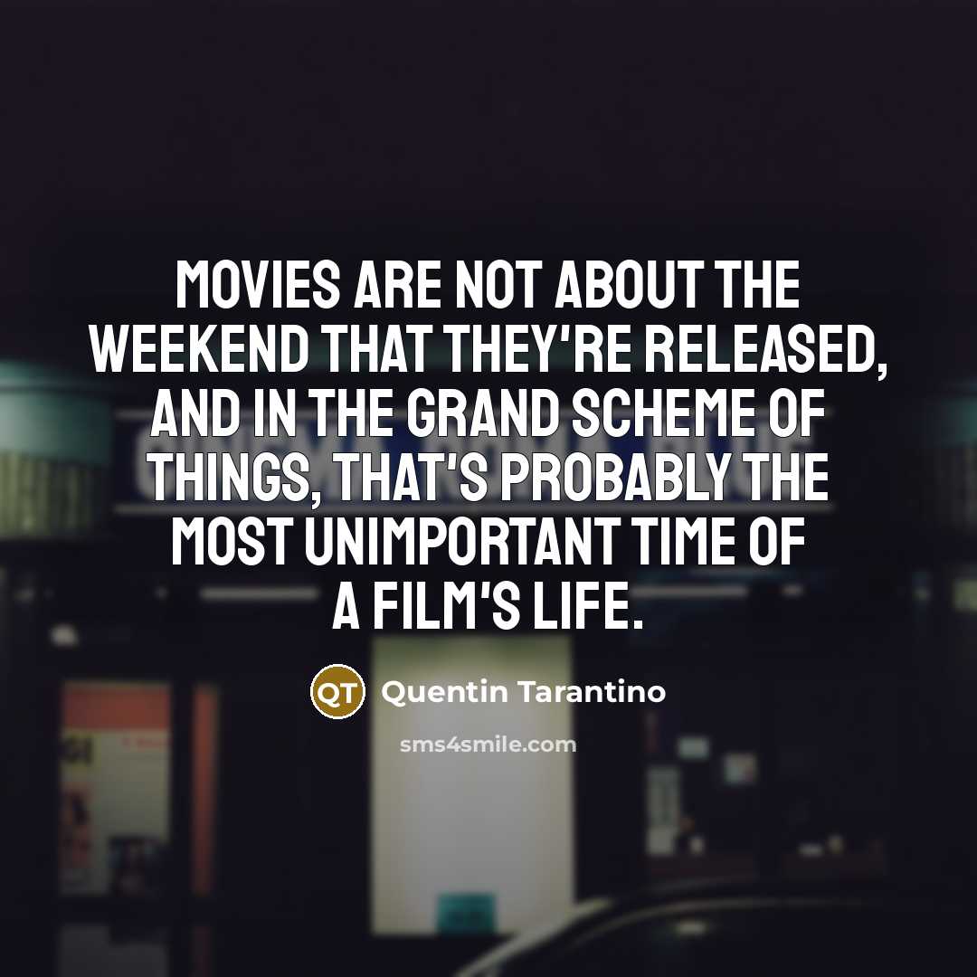 “Movies are not about the weekend that they're released, and…” quote by Quentin Tarantino