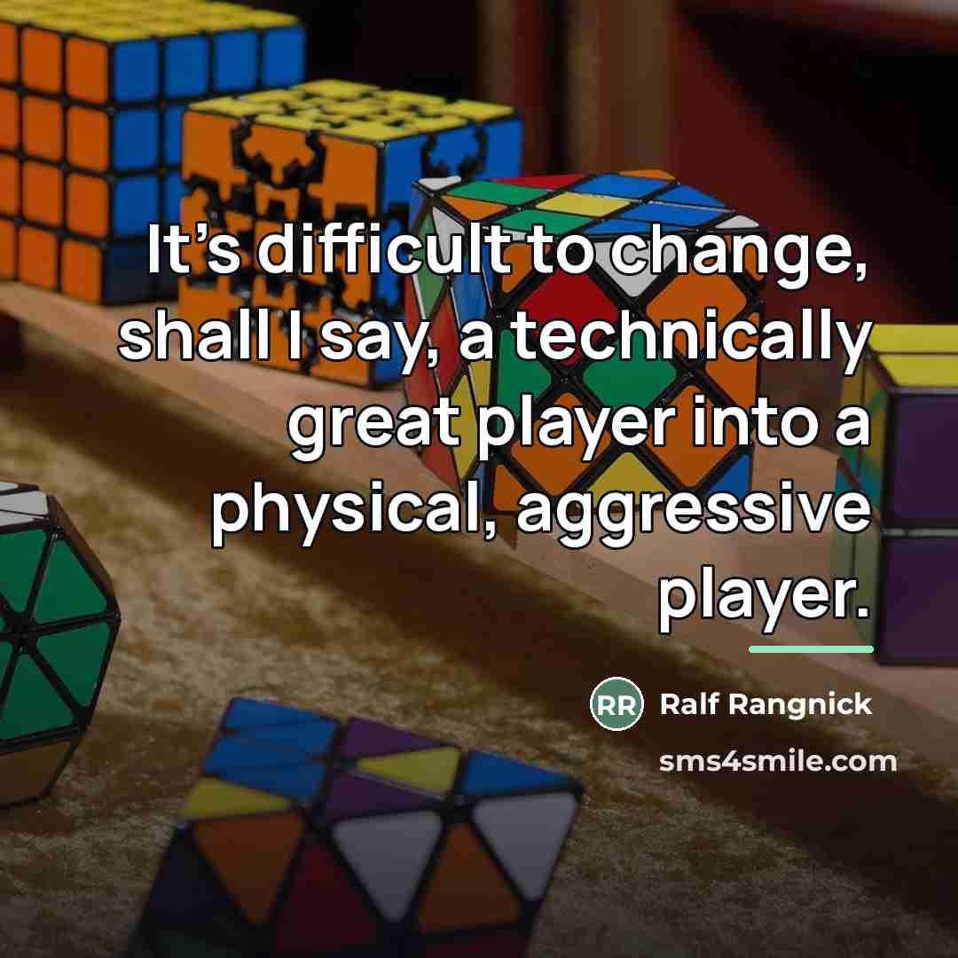 “It's difficult to change, shall I say, a technically great…” quote by Ralf Rangnick