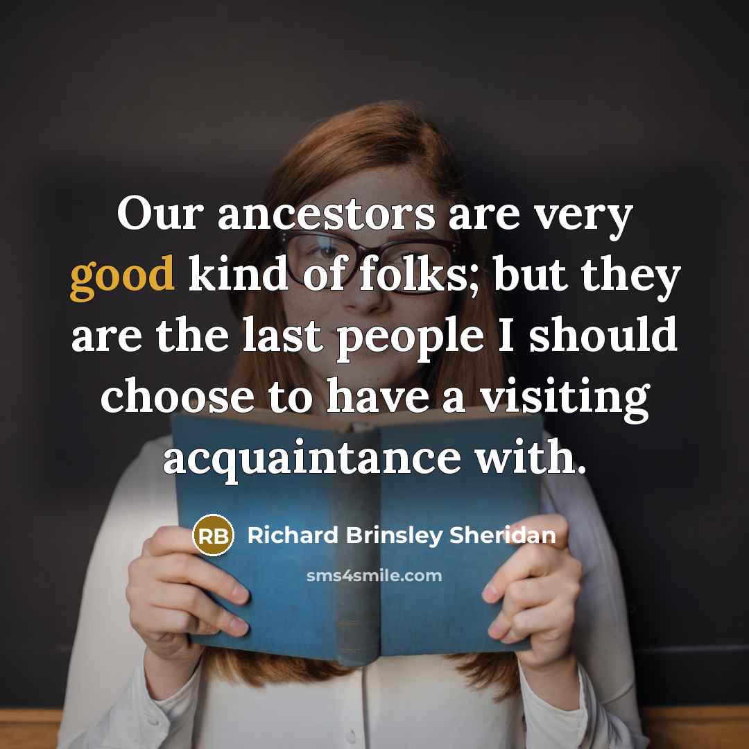 “Our ancestors are very good kind of folks; but they…” quote by Richard Brinsley Sheridan