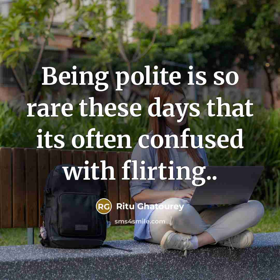 “Being polite is so rare these days that its often confused with flirting..” quote by Ritu Ghatourey