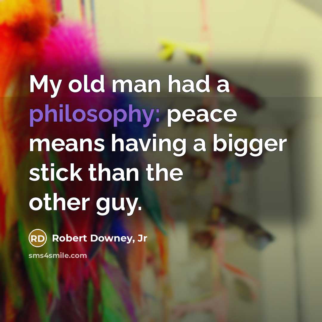 “My old man had a philosophy: peace means having a…” quote by Robert Downey, Jr