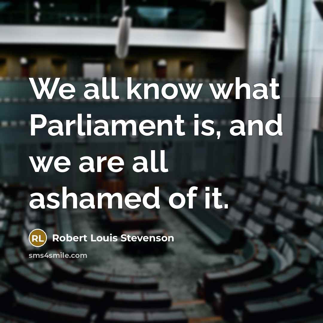 “We all know what Parliament is, and we are all…” quote by Robert Louis Stevenson