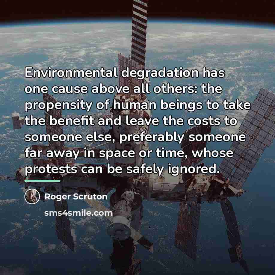 “Environmental degradation has one cause above all others: the propensity…” quote by Roger Scruton