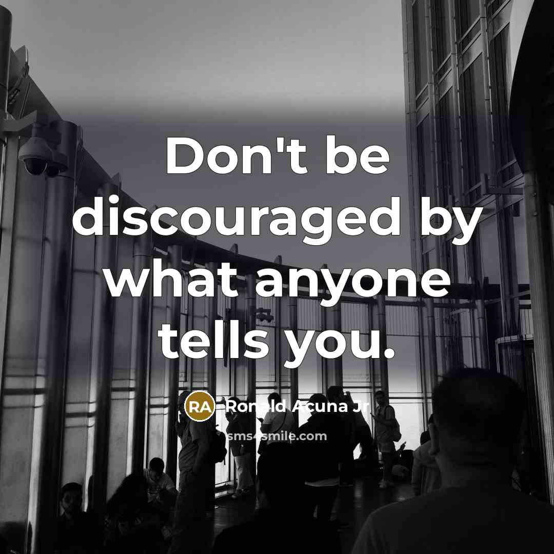 “Don't be discouraged by what anyone tells you.…” quote by Ronald Acuna Jr
