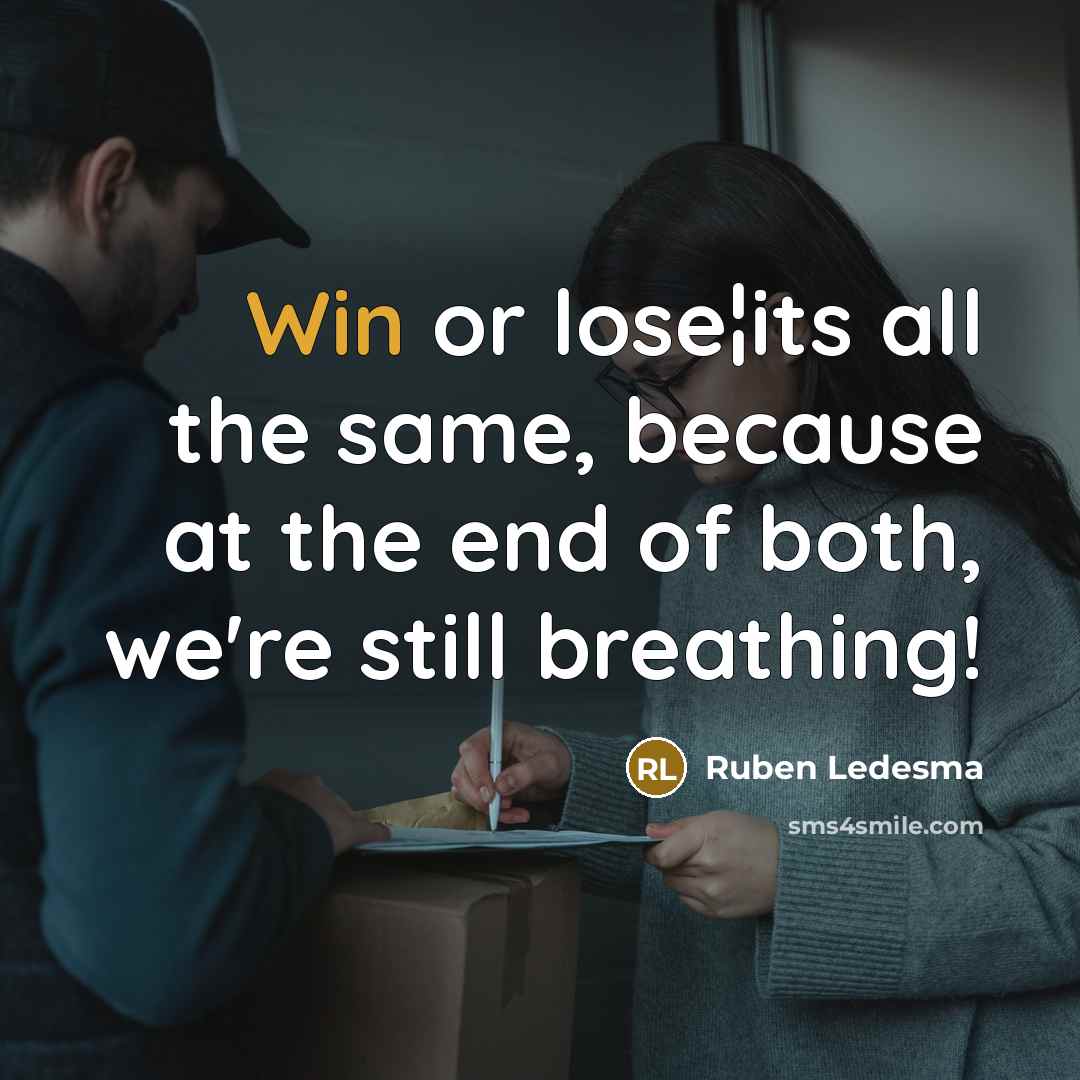 “Win or lose¦its all the same, because at the end…” quote by Ruben Ledesma