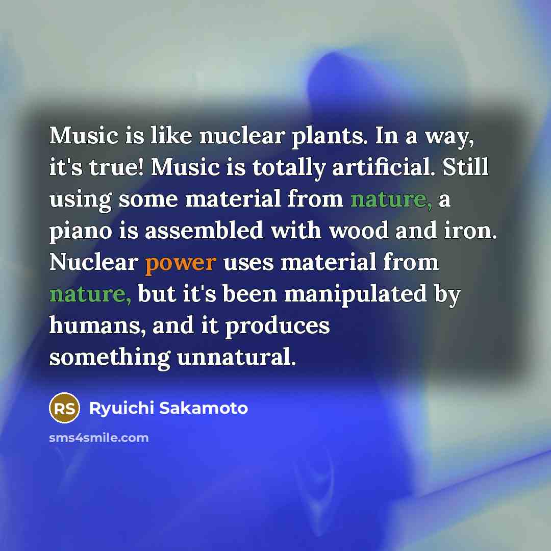 “Music is like nuclear plants. In a way, it's true!…” quote by Ryuichi Sakamoto