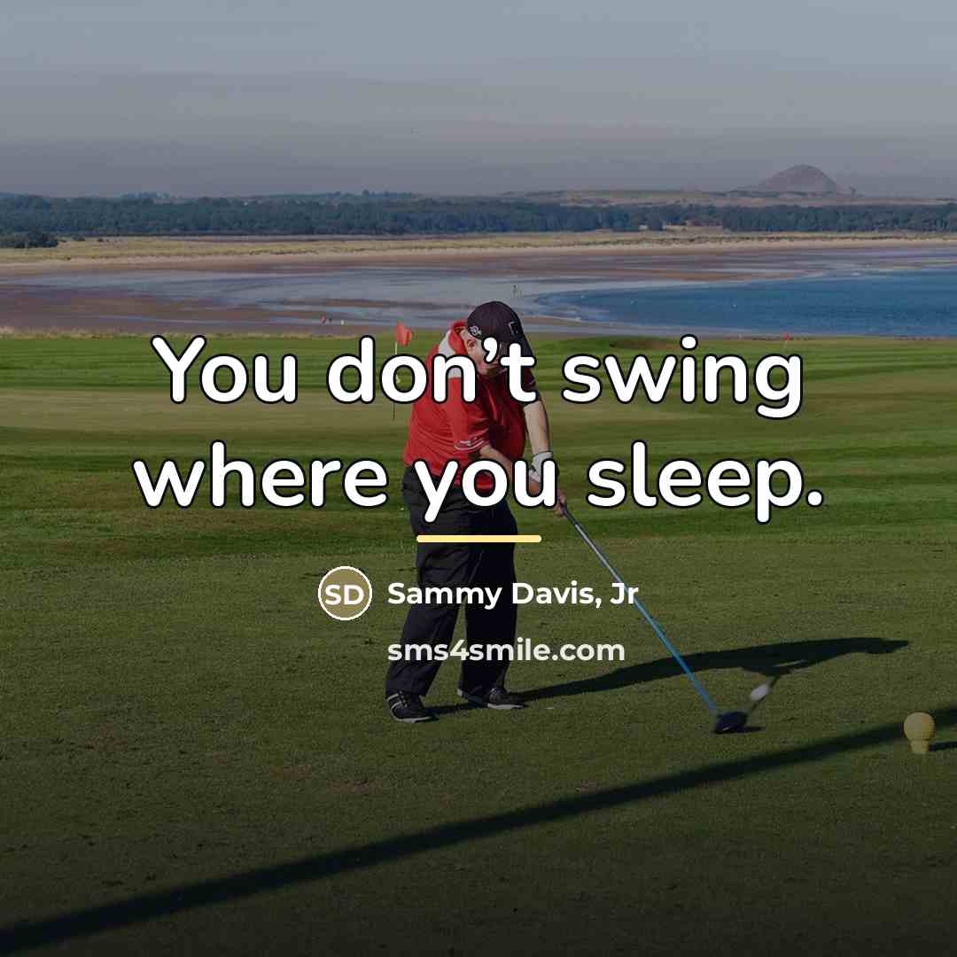 “You don’t swing where you sleep.…” quote by Sammy Davis, Jr