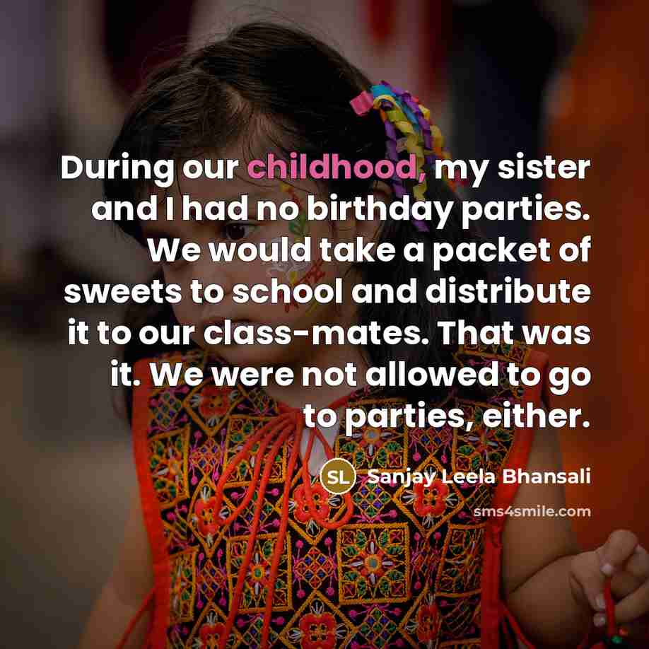 “During our childhood, my sister and I had no birthday…” quote by Sanjay Leela Bhansali
