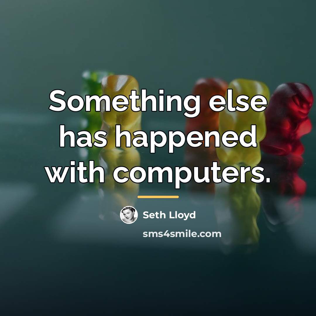 “Something else has happened with computers.…” quote by Seth Lloyd