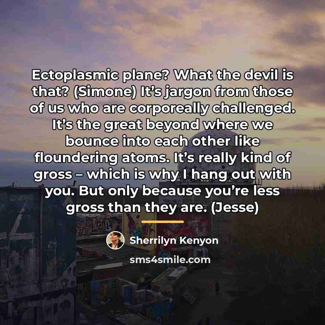 “Ectoplasmic plane? What the devil is that? (Simone) It’s jargon…” quote by Sherrilyn Kenyon