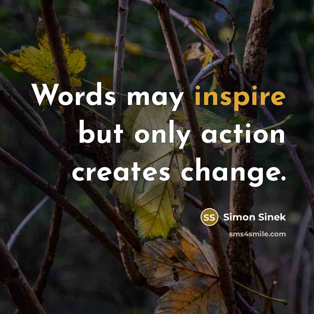 “Words may inspire but only action creates change.…” quote by Simon Sinek