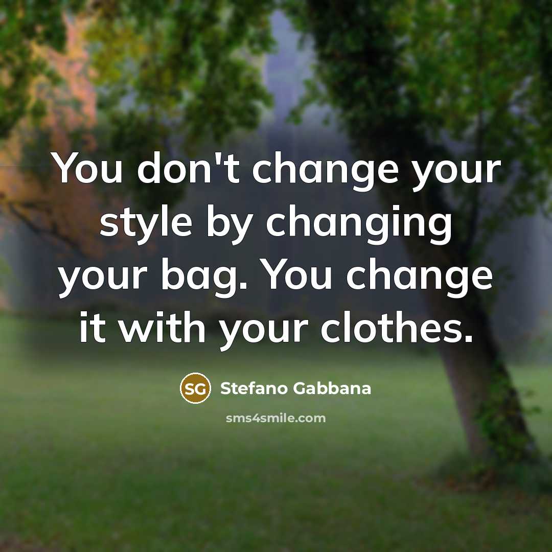 “You don't change your style by changing your bag. You…” quote by Stefano Gabbana