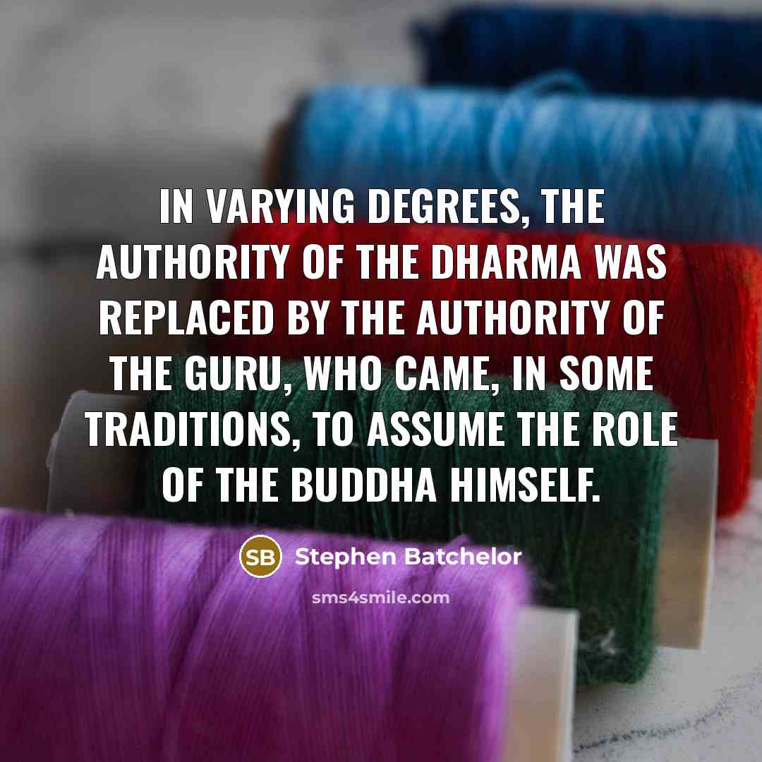 “In varying degrees, the authority of the dharma was replaced…” quote by Stephen Batchelor