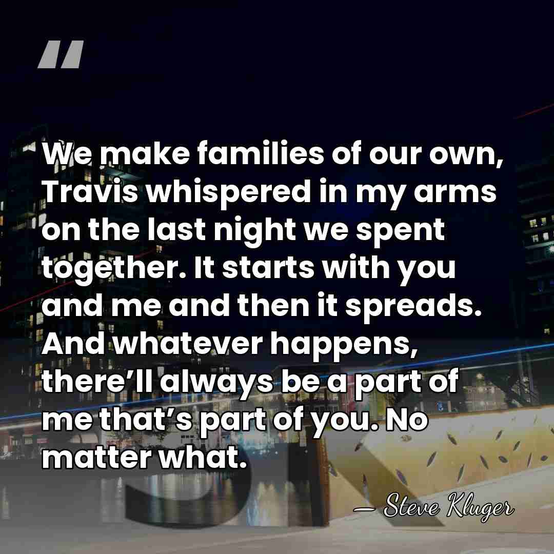 We make families of our own, Travis whispered in my arms on&hellip; - Steve Kluger