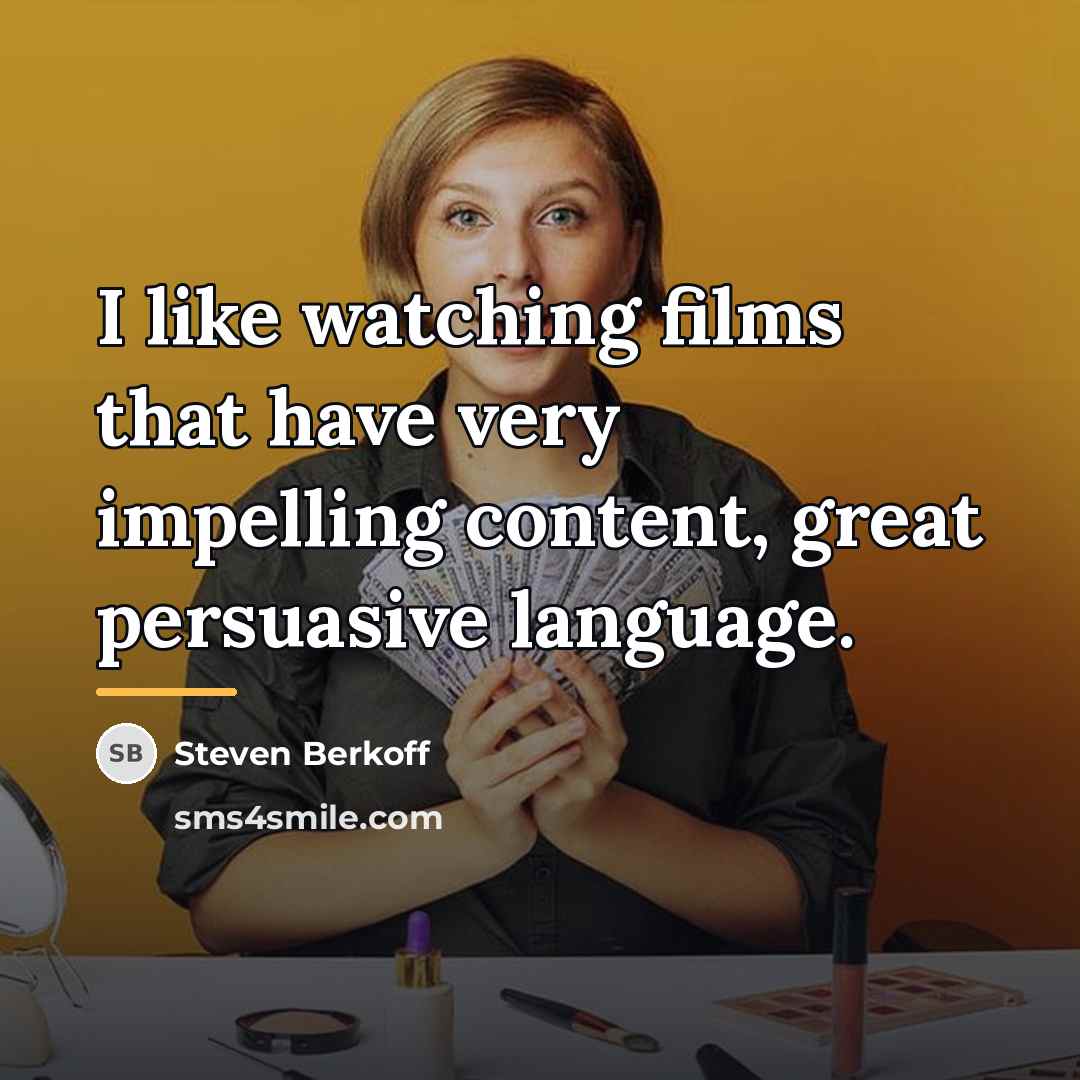 “I like watching films that have very impelling content, great…” quote by Steven Berkoff