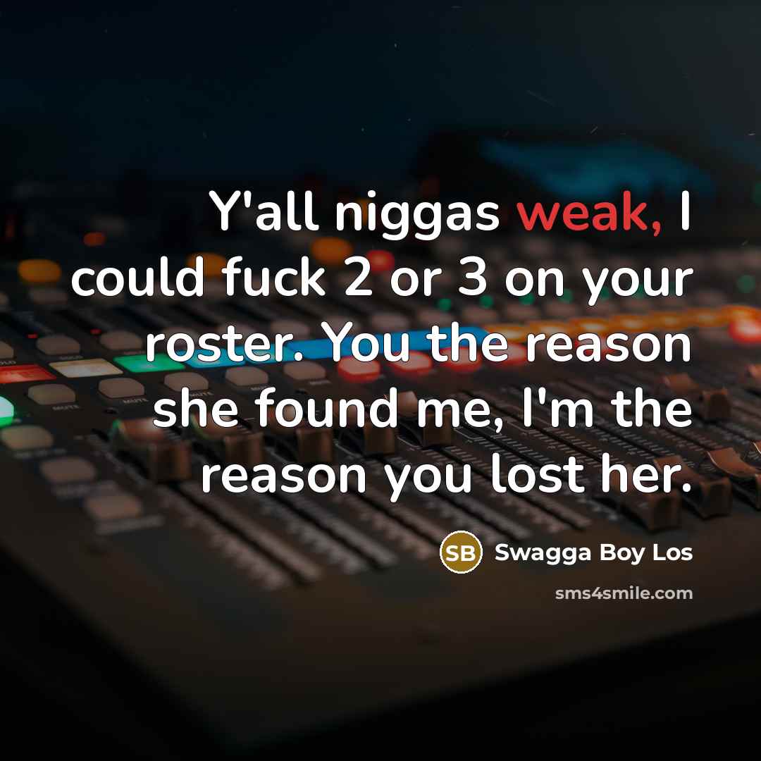 “Y'all niggas weak, I could fuck 2 or 3 on…” quote by Swagga Boy Los