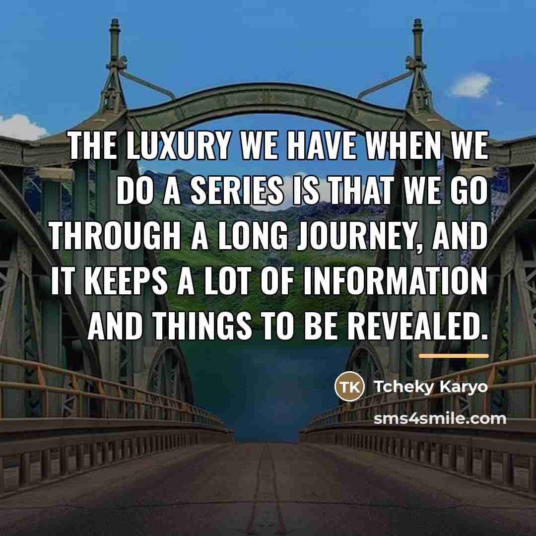 “The luxury we have when we do a series is…” quote by Tcheky Karyo