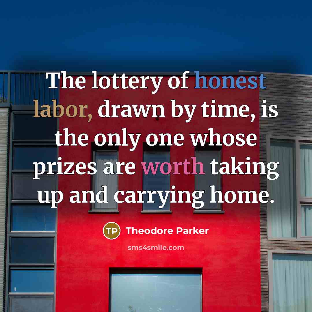 “The lottery of honest labor, drawn by time, is the…” quote by Theodore Parker