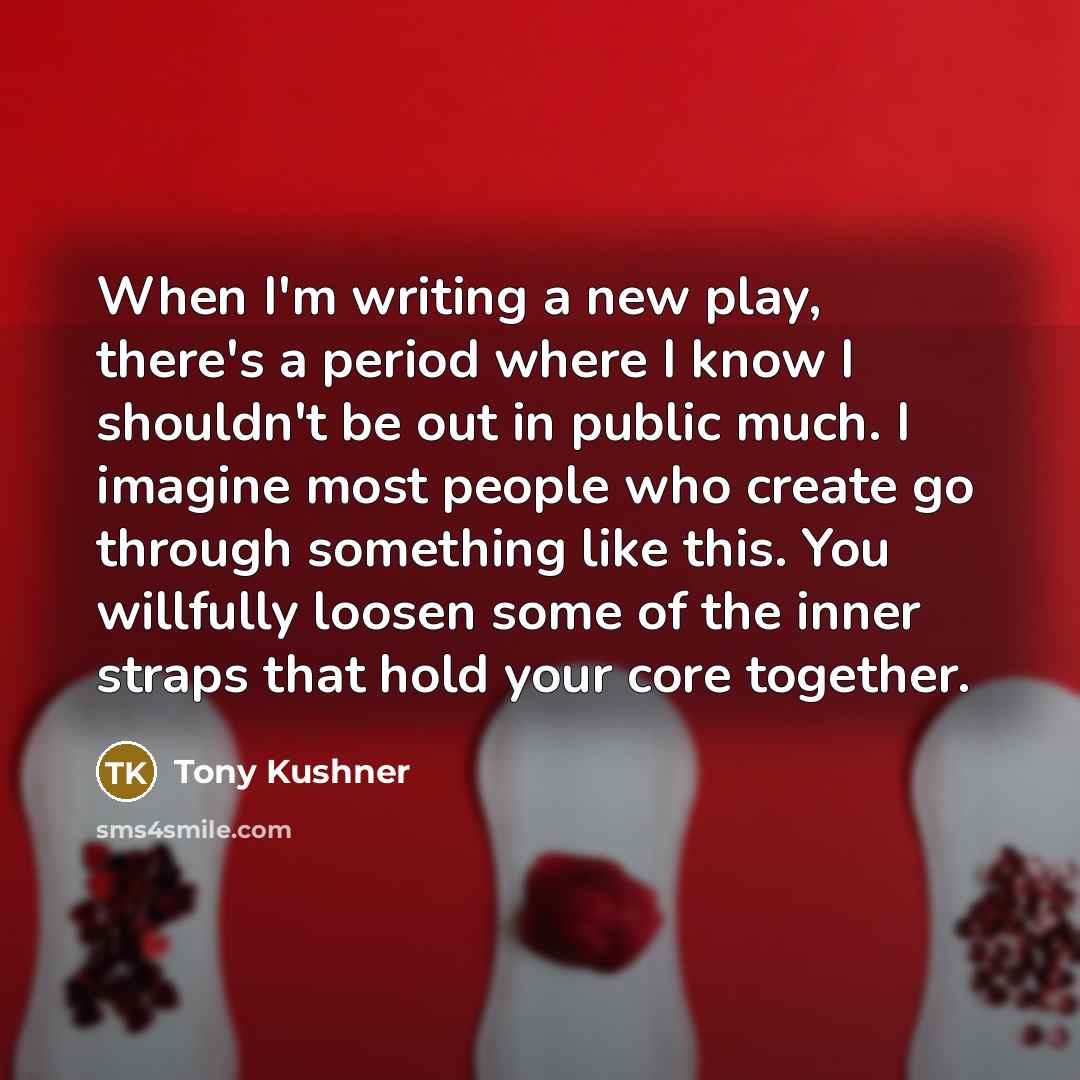 “When I'm writing a new play, there's a period where…” quote by Tony Kushner