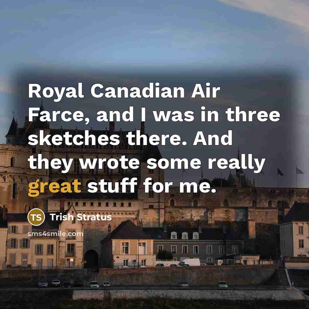 “Royal Canadian Air Farce, and I was in three sketches…” quote by Trish Stratus