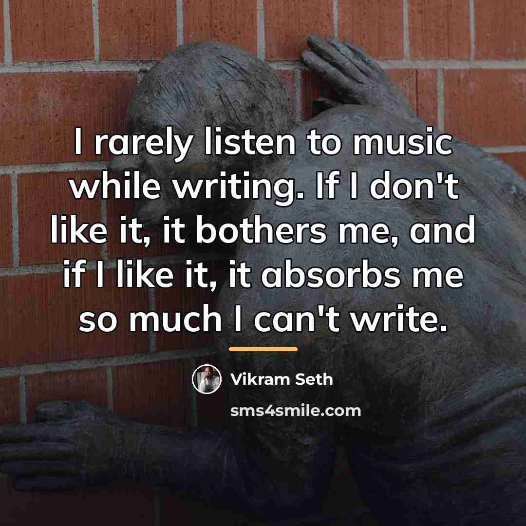 “I rarely listen to music while writing. If I don't…” quote by Vikram Seth